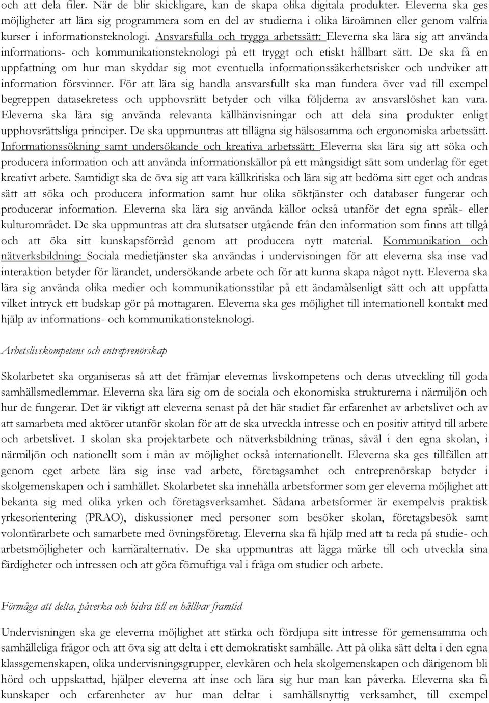 Ansvarsfulla och trygga arbetssätt: Eleverna ska lära sig att använda informations- och kommunikationsteknologi på ett tryggt och etiskt hållbart sätt.