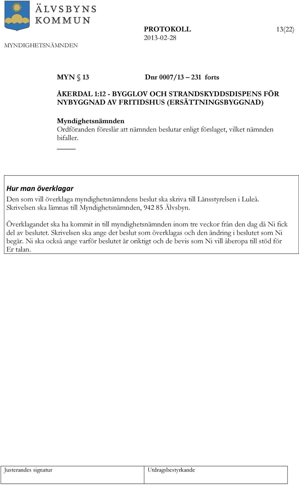 Skrivelsen ska lämnas till Myndighetsnämnden, 942 85 Älvsbyn. Överklagandet ska ha kommit in till myndighetsnämnden inom tre veckor från den dag då Ni fick del av beslutet.