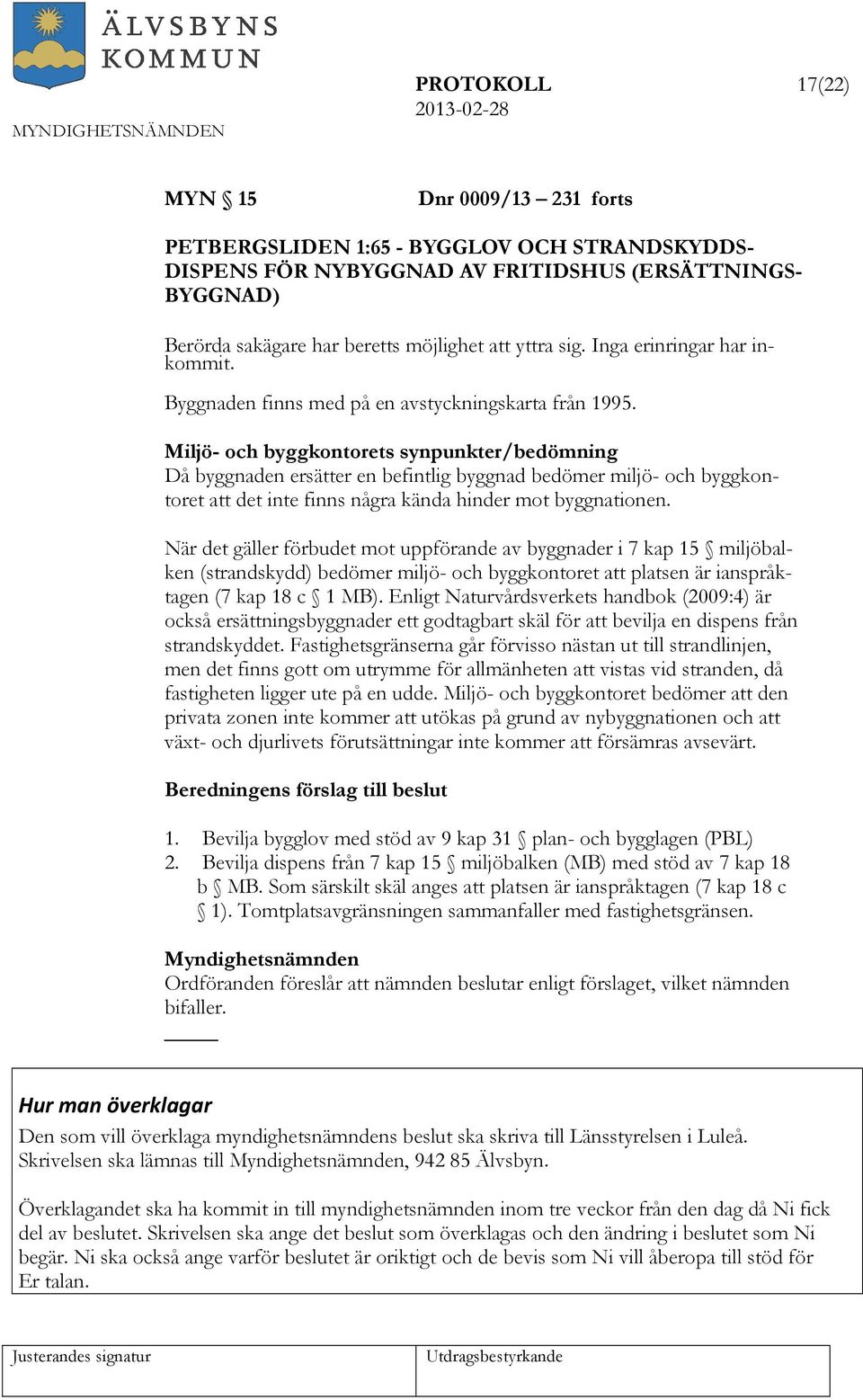 Miljö- och byggkontorets synpunkter/bedömning Då byggnaden ersätter en befintlig byggnad bedömer miljö- och byggkontoret att det inte finns några kända hinder mot byggnationen.