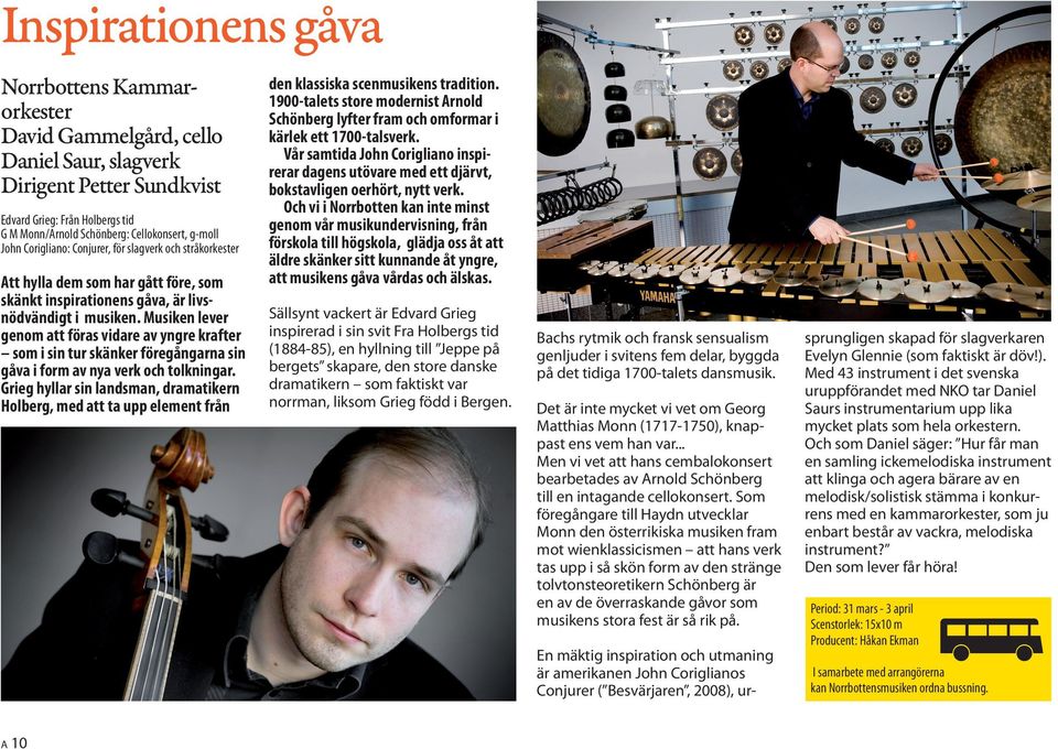 Musiken lever genom att föras vidare av yngre krafter som i sin tur skänker föregångarna sin gåva i form av nya verk och tolkningar.