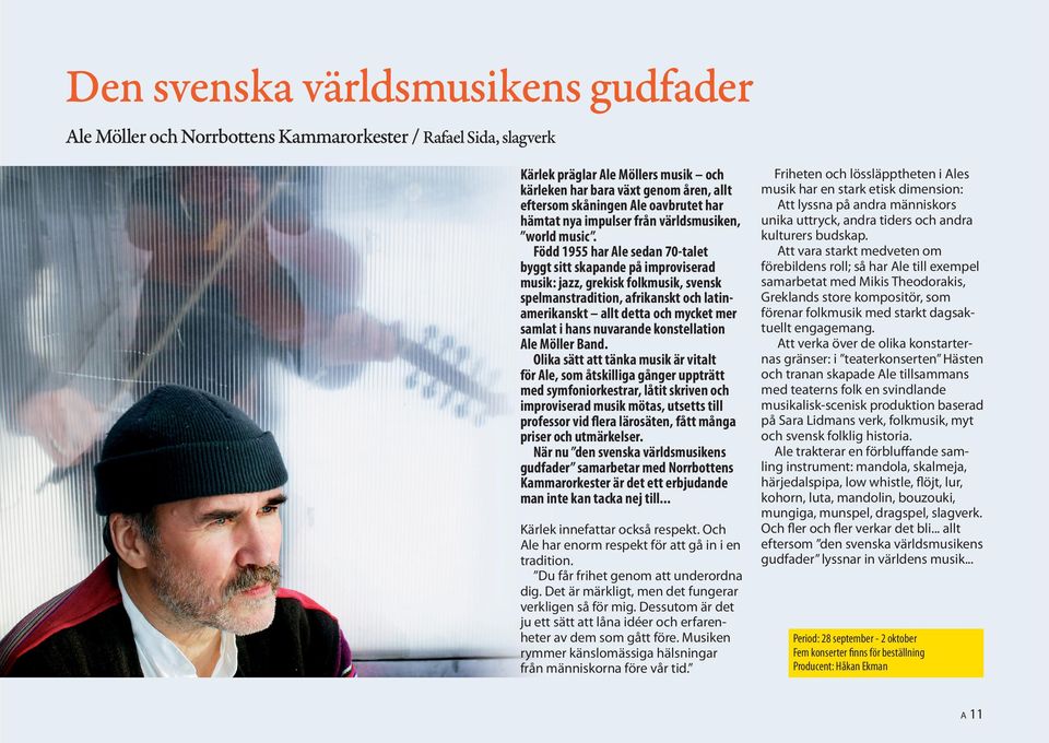 Född 1955 har Ale sedan 70-talet byggt sitt skapande på improviserad musik: jazz, grekisk folkmusik, svensk spelmanstradition, afrikanskt och latinamerikanskt allt detta och mycket mer samlat i hans