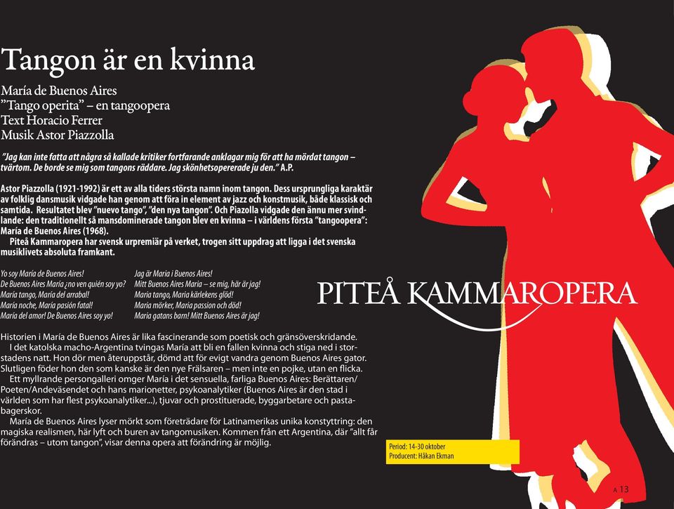 Dess ursprungliga karaktär av folklig dansmusik vidgade han genom att föra in element av jazz och konstmusik, både klassisk och samtida. Resultatet blev nuevo tango, den nya tangon.