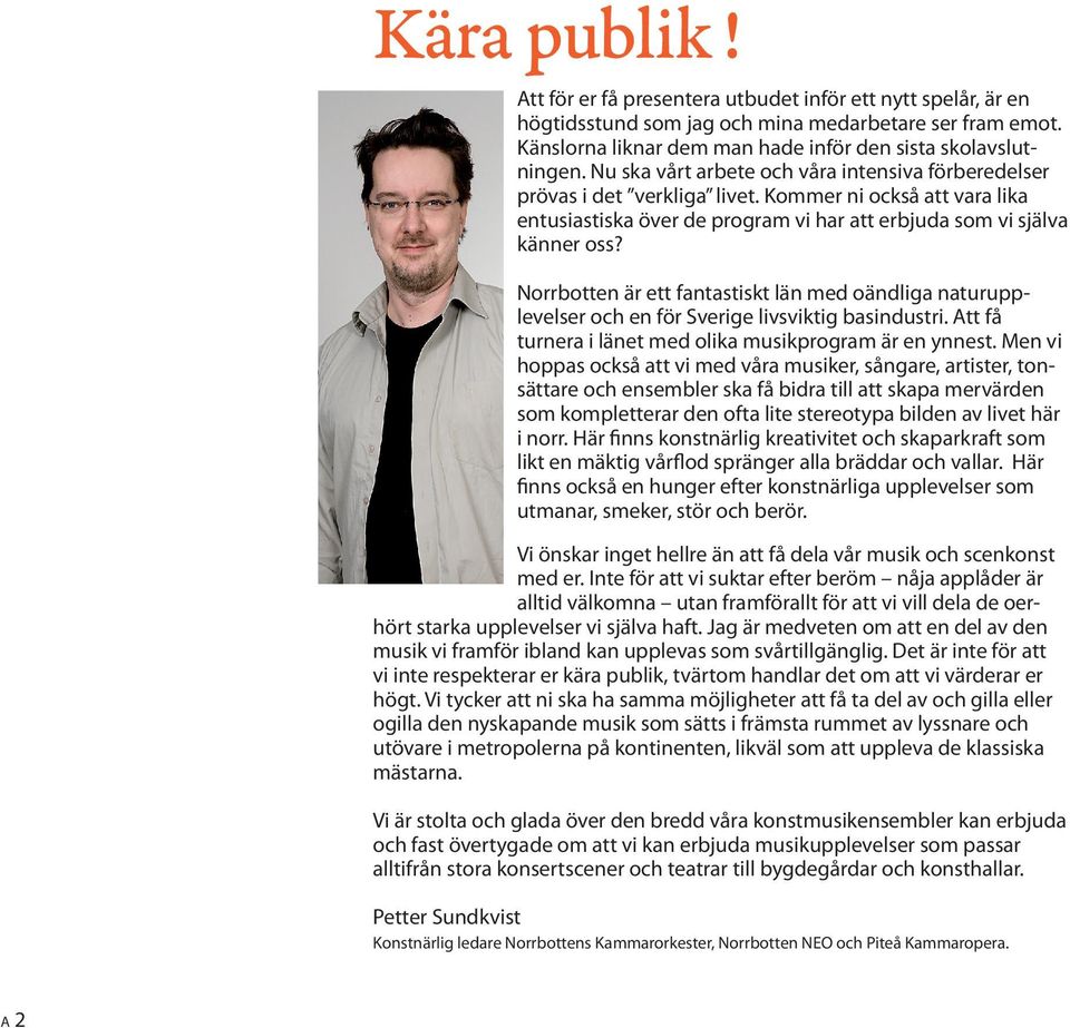 Norrbotten är ett fantastiskt län med oändliga natur upplevelser och en för Sverige livsviktig basindustri. Att få turnera i länet med olika musikprogram är en ynnest.