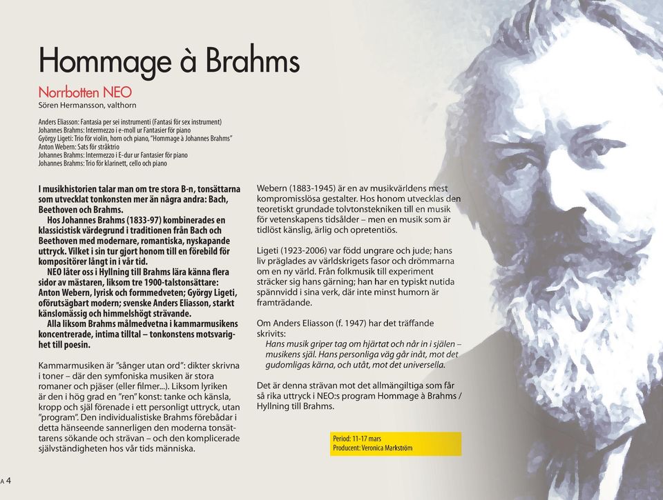 klarinett, cello och piano I musikhistorien talar man om tre stora B-n, tonsättarna som utvecklat tonkonsten mer än några andra: Bach, Beethoven och Brahms.
