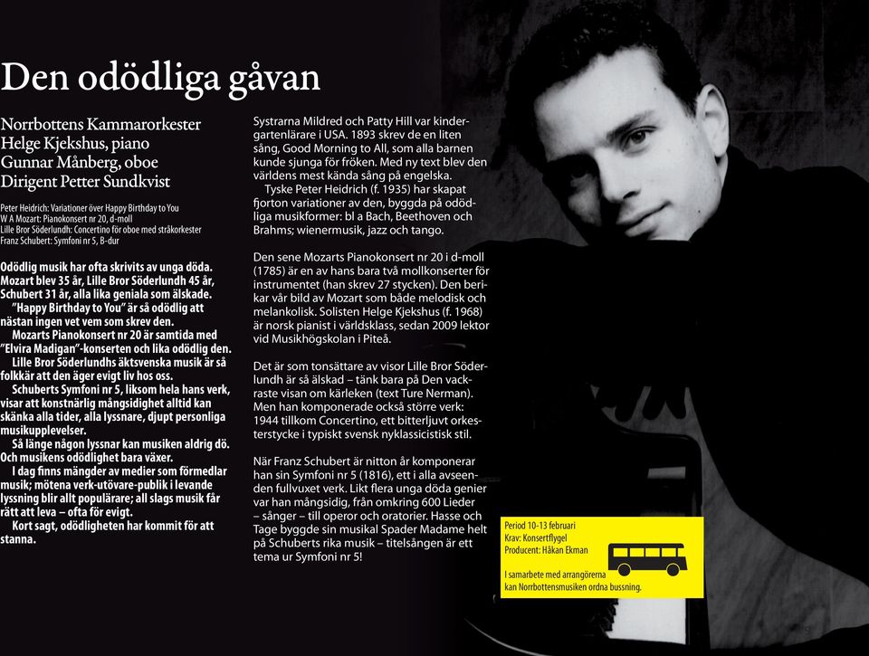 Mozart blev 35 år, Lille Bror Söderlundh 45 år, Schubert 31 år, alla lika geniala som älskade. Happy Birthday to You är så odödlig att nästan ingen vet vem som skrev den.