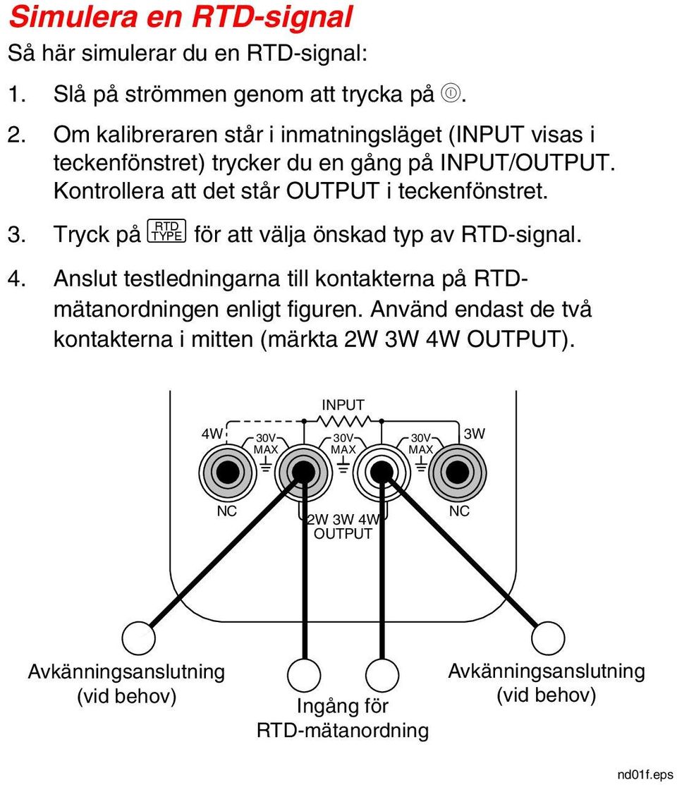 3. Tryck på R för att välja önskad typ av RTD-signal. 4. Anslut testledningarna till kontakterna på RTDmätanordningen enligt figuren.