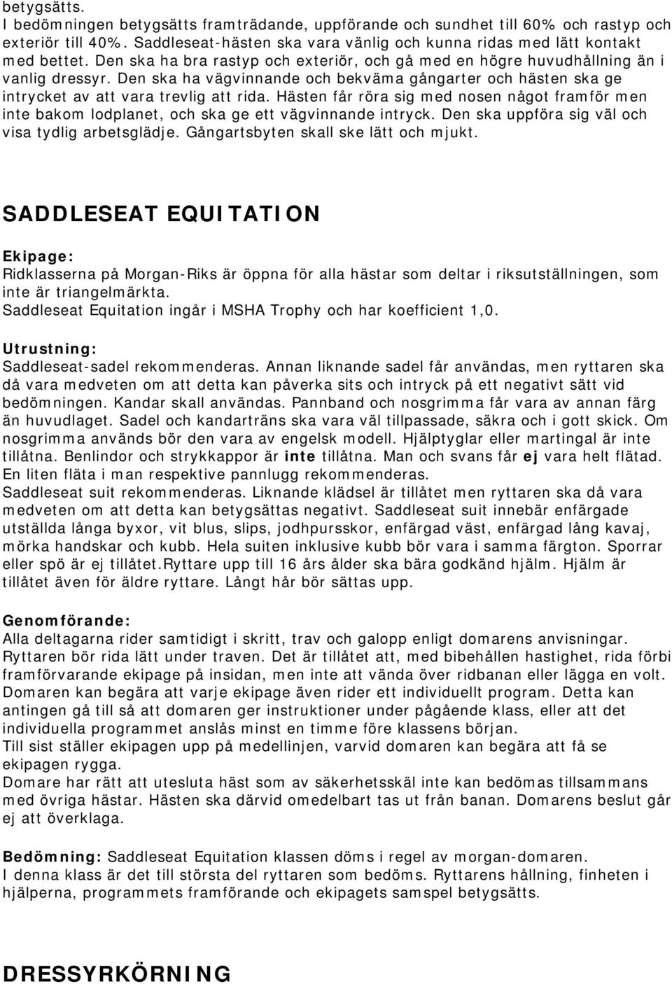 Hästen får röra sig med nosen något framför men inte bakom lodplanet, och ska ge ett vägvinnande intryck. Den ska uppföra sig väl och visa tydlig arbetsglädje. Gångartsbyten skall ske lätt och mjukt.