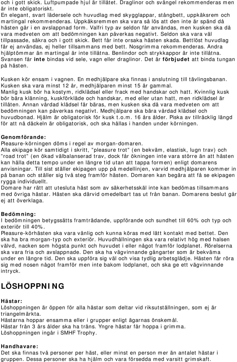 Valfri typ av seldon får användas, men kusken ska då vara medveten om att bedömningen kan påverkas negativt. Seldon ska vara väl tillpassade, säkra och i gott skick. Bett får inte orsaka hästen skada.