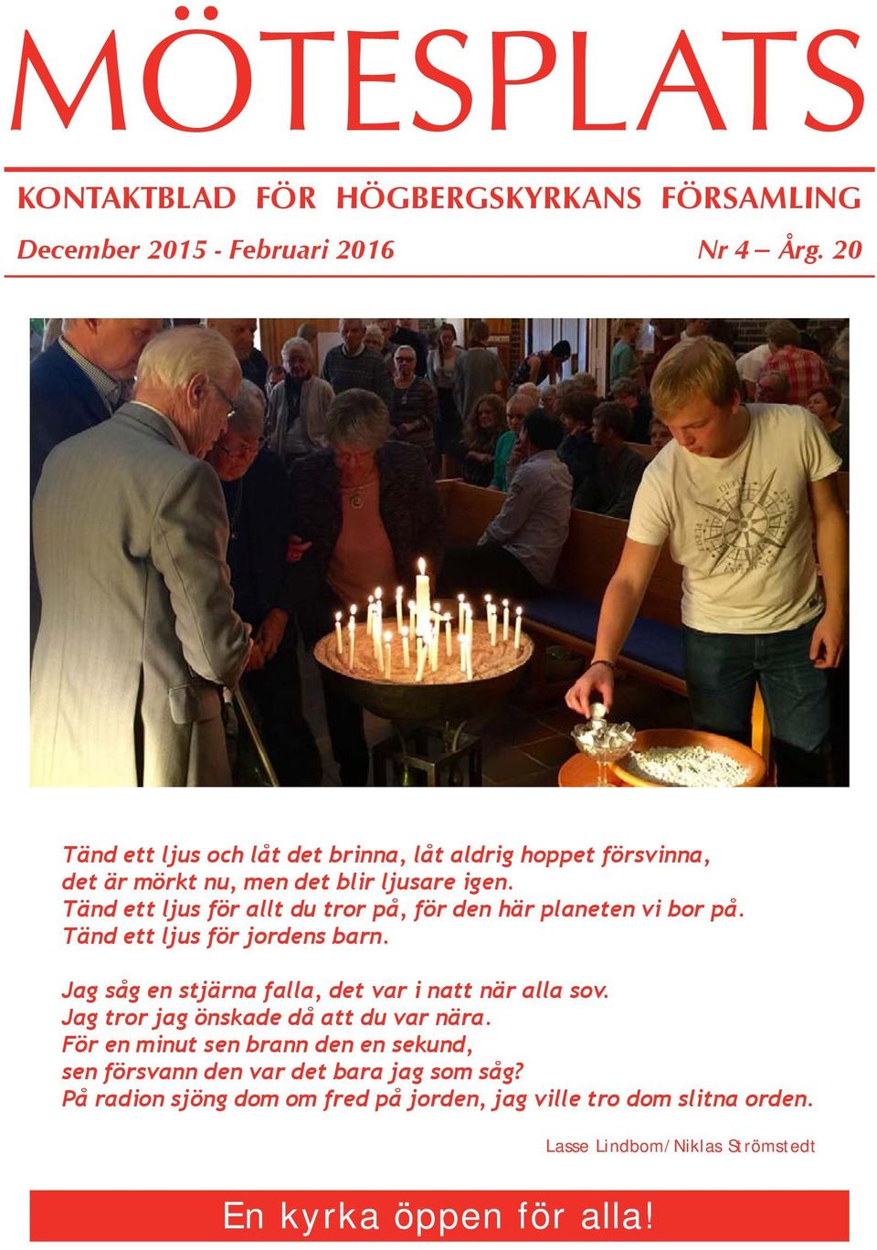 Tänd ett ljus för allt du tror på, för den här planeten vi bor på. Tänd ett ljus för jordens barn.