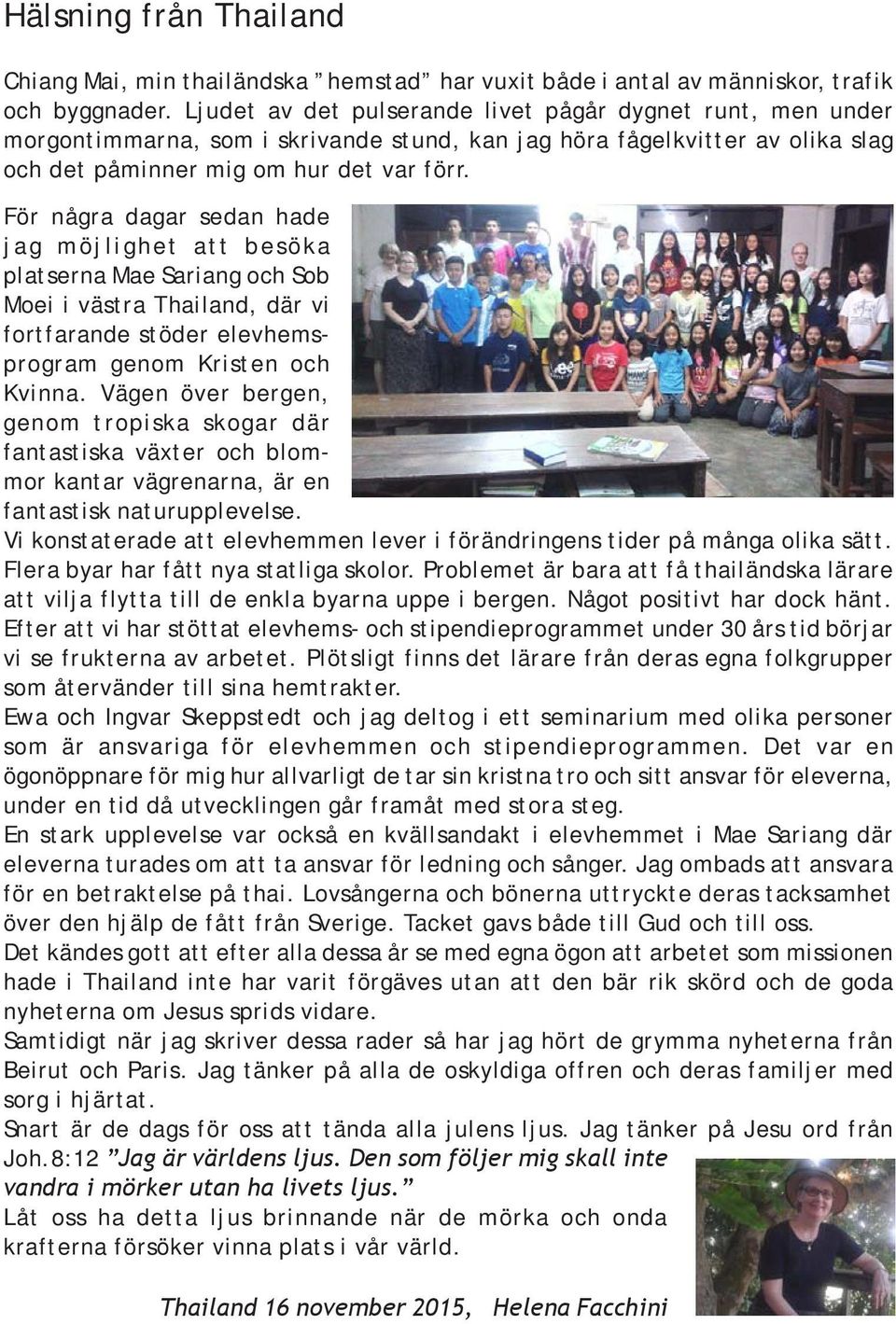 För några dagar sedan hade jag möjlighet att besöka platserna Mae Sariang och Sob Moei i västra Thailand, där vi fortfarande stöder elevhemsprogram genom Kristen och Kvinna.