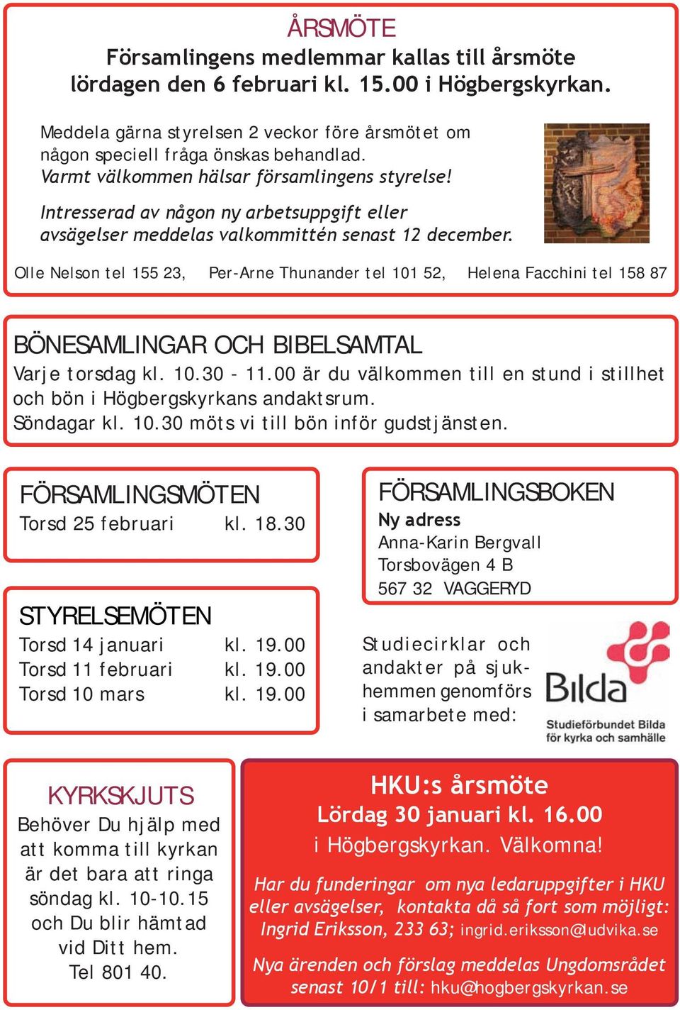 Olle Nelson tel 155 23, Per-Arne Thunander tel 101 52, Helena Facchini tel 158 87 BÖNESAMLINGAR OCH BIBELSAMTAL Varje torsdag kl. 10.30-11.