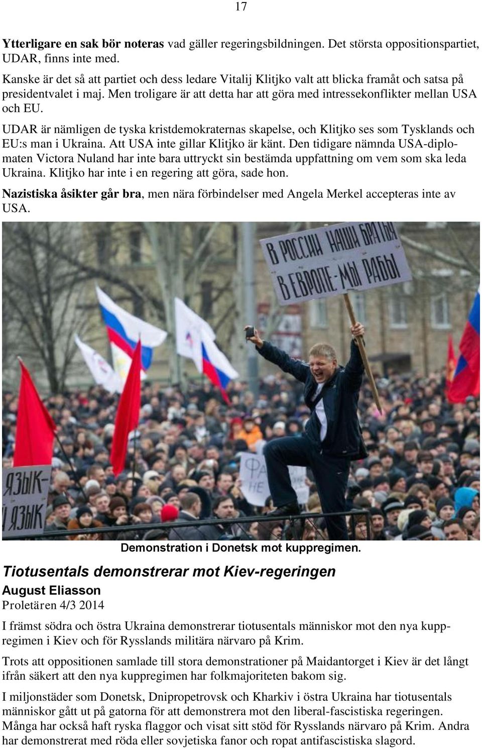 UDAR är nämligen de tyska kristdemokraternas skapelse, och Klitjko ses som Tysklands och EU:s man i Ukraina. Att USA inte gillar Klitjko är känt.