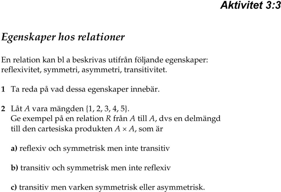 Ge exempel på en relation R från A till A, dvs en delmängd till den cartesiska produkten A A, som är a) reflexiv och