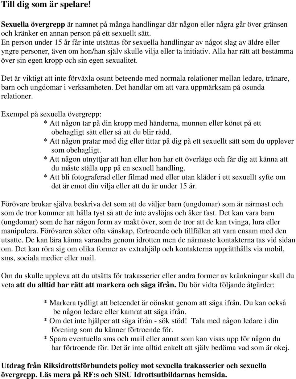 Det är viktigt att inte förväxla osunt beteende med normala relationer mellan ledare, tränare, barn och ungdomar i verksamheten. Det handlar om att vara uppmärksam på osunda relationer.