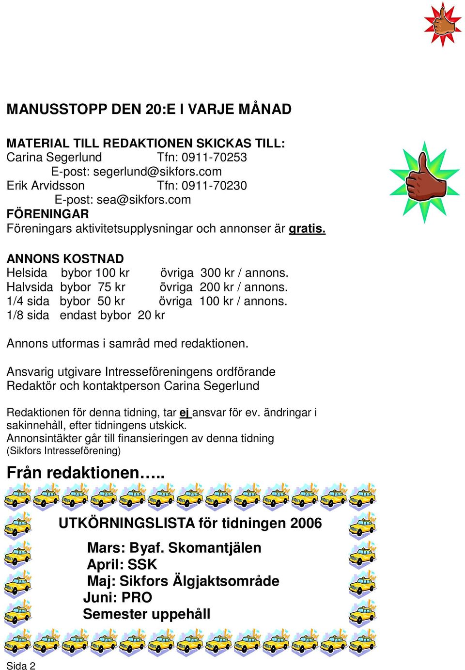 1/4 sida bybor 50 kr övriga 100 kr / annons. 1/8 sida endast bybor 20 kr Annons utformas i samråd med redaktionen.