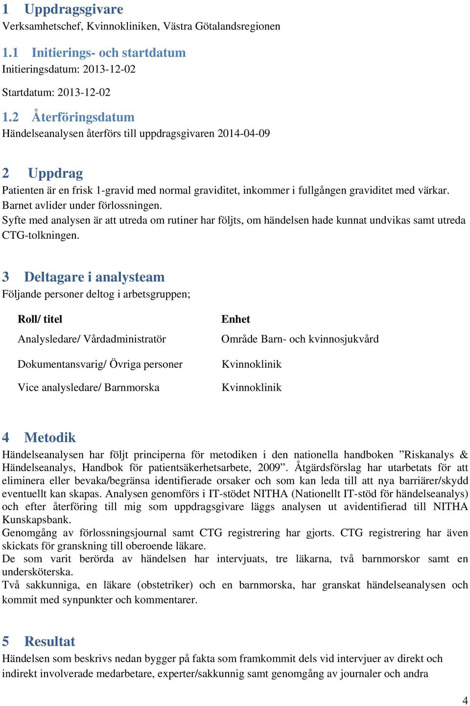Barnet avlider under förlossningen. Syfte med analysen är att utreda om rutiner har följts, om händelsen hade kunnat undvikas samt utreda CTG-tolkningen.