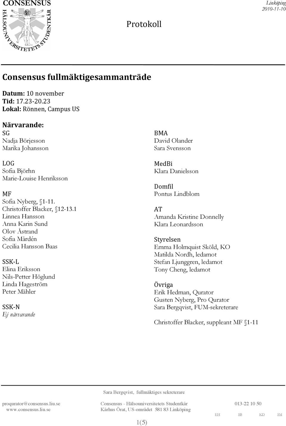 1 Linnea Hansson Anna Karin Sund Olov Åstrand Sofia Mårdén Cecilia Hansson Baas SSK L Elina Eriksson Nils-Petter Höglund Linda Hageström Peter Mähler SSK N Ej närvarande BMA David Olander Sara