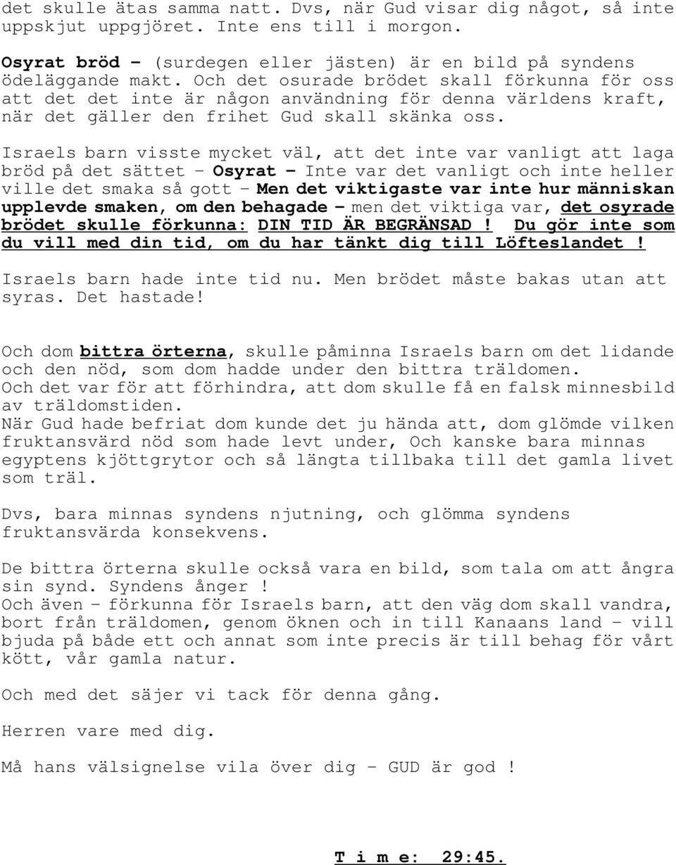 Israels barn visste mycket väl, att det inte var vanligt att laga bröd på det sättet - Osyrat - Inte var det vanligt och inte heller ville det smaka så gott - Men det viktigaste var inte hur