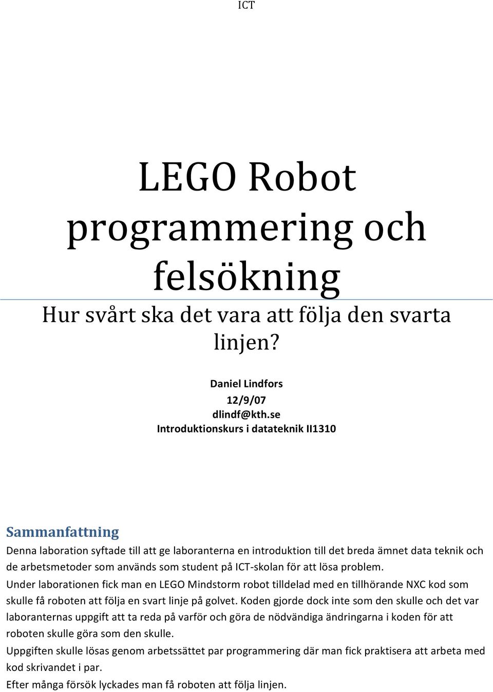 på ICT- skolan för att lösa problem. Under laborationen fick man en LEGO Mindstorm robot tilldelad med en tillhörande NXC kod som skulle få roboten att följa en svart linje på golvet.