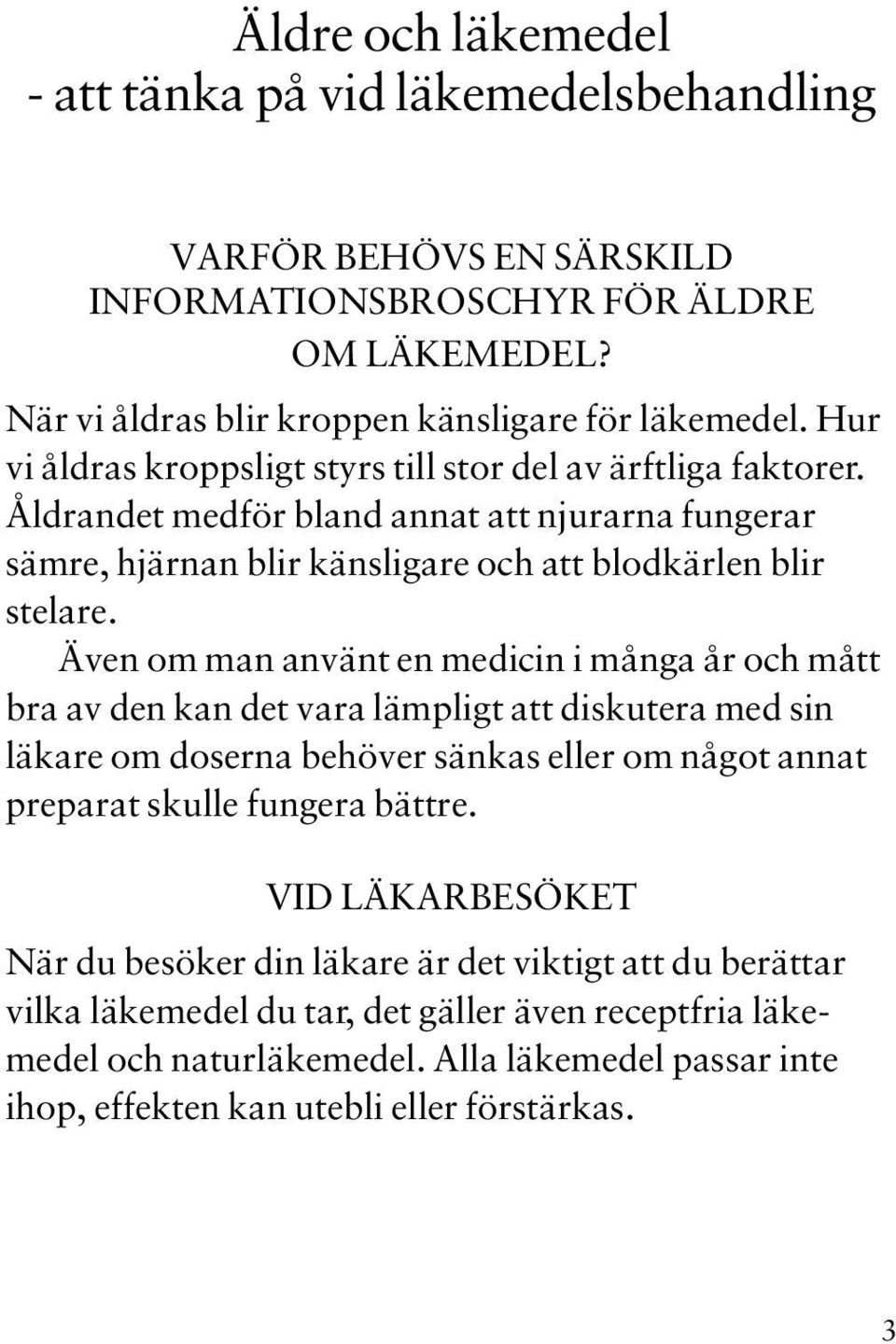 Även om man använt en medicin i många år och mått bra av den kan det vara lämpligt att diskutera med sin läkare om doserna behöver sänkas eller om något annat preparat skulle fungera bättre.