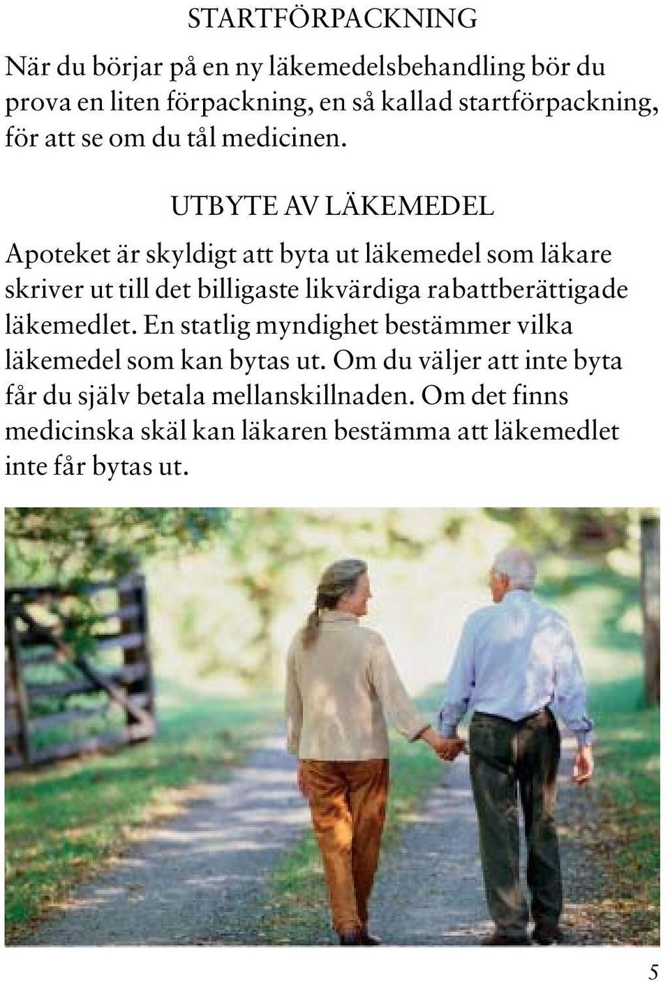 En statlig myndighet bestämmer vilka läkemedel som kan bytas ut. Om du väljer att inte byta får du själv betala mellanskillnaden.