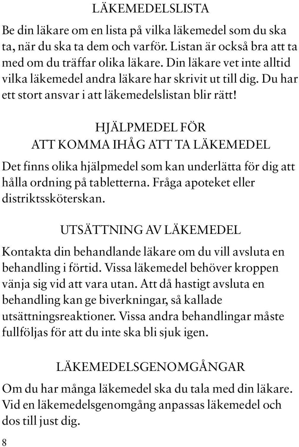 HJÄLPMEDEL FÖR ATT KOMMA IHÅG ATT TA LÄKEMEDEL Det finns olika hjälpmedel som kan underlätta för dig att hålla ordning på tabletterna. Fråga apoteket eller distriktssköterskan.