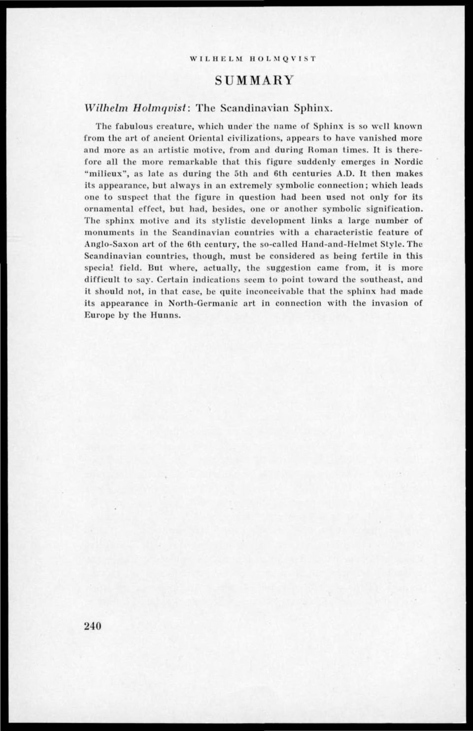 Koman times. It is therefore all the more remarkable that this figure suddcnly cmerges in Nordic "milieux", as late as during the Sth and Sth centuries A.D.