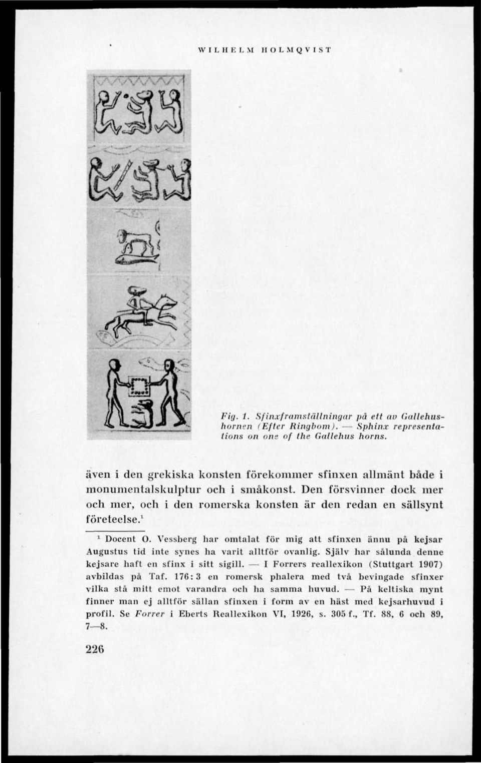 1 1 Docent O. Vessberg har omtalat för mig att sfinxen ännu på kejsar Augustus tid inte synes ha varit alltför ovanlig. Själv har sälunda denne kejsare haft cn sfinx i sitt sigill.