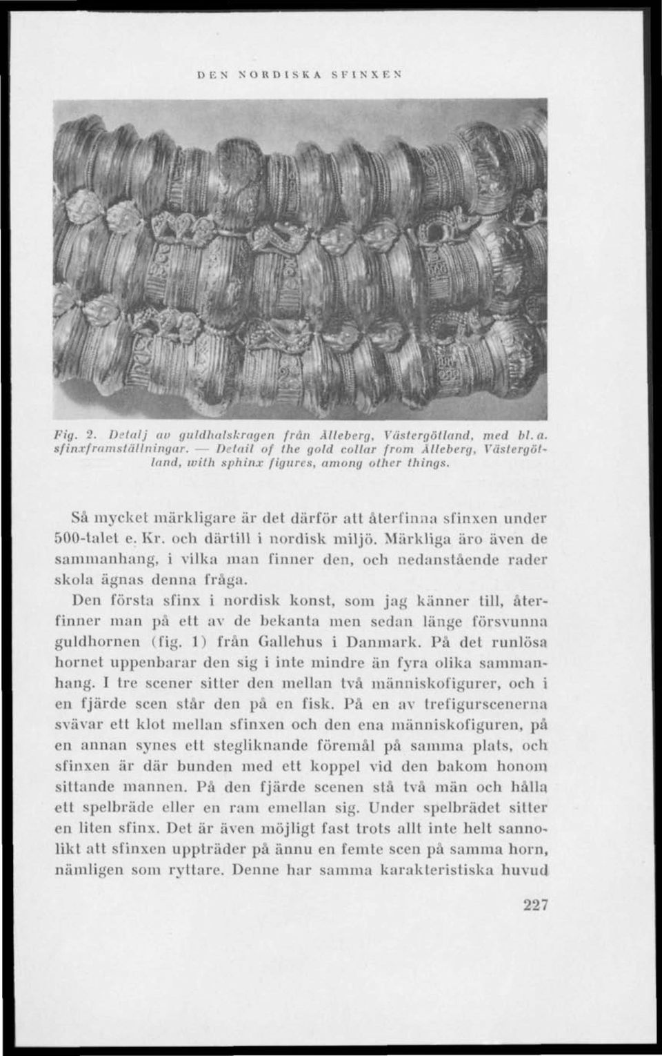 och därtill i nordisk miljö. Märkliga äro även de sammanhang, i vilka man finner den, och nedanstående rader skola ägnas denna fräga.