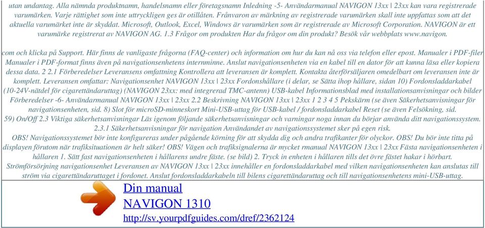 Microsoft, Outlook, Excel, Windows är varumärken som är registrerade av Microsoft Corporation. NAVIGON är ett varumärke registrerat av NAVIGON AG. 1.3 Frågor om produkten Har du frågor om din produkt?