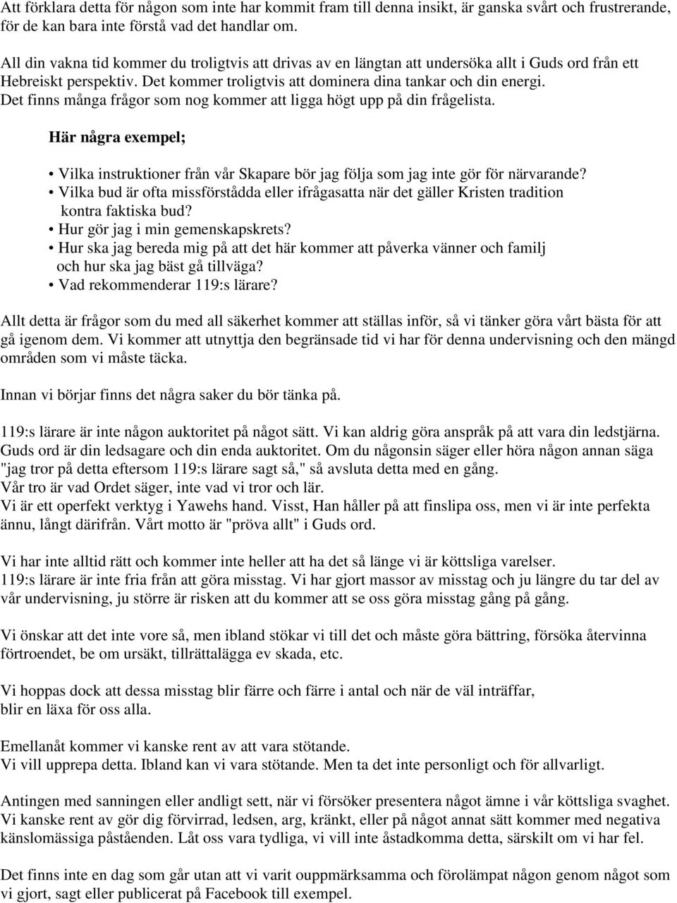 Det finns många frågor som nog kommer att ligga högt upp på din frågelista. Här några exempel; Vilka instruktioner från vår Skapare bör jag följa som jag inte gör för närvarande?