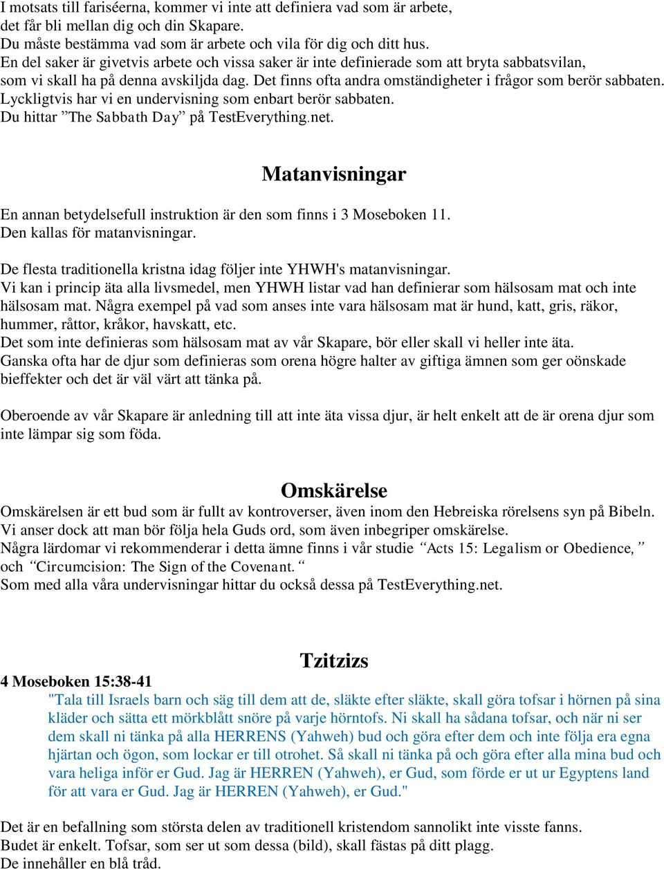 Lyckligtvis har vi en undervisning som enbart berör sabbaten. Du hittar The Sabbath Day på TestEverything.net. Matanvisningar En annan betydelsefull instruktion är den som finns i 3 Moseboken 11.