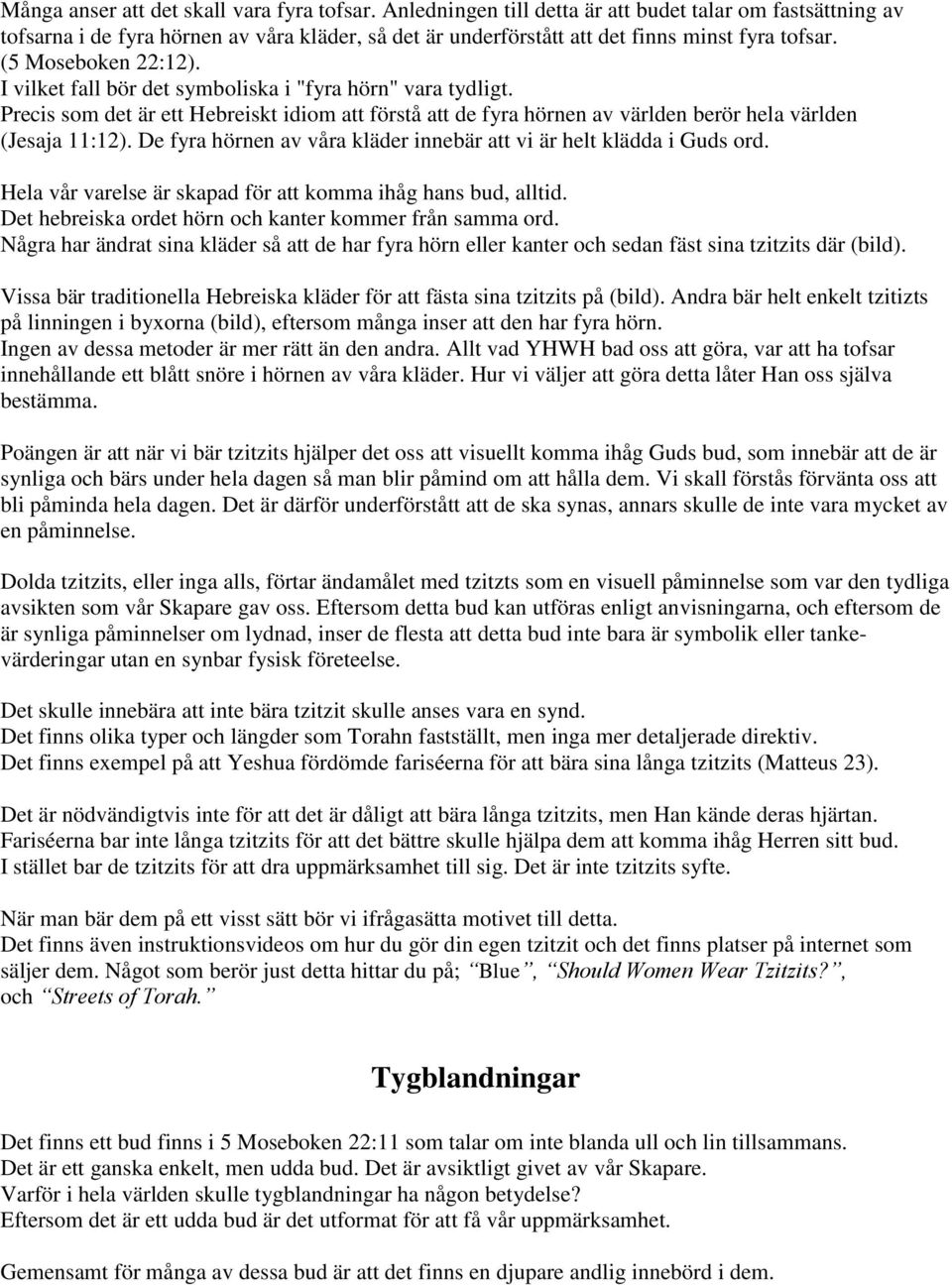 I vilket fall bör det symboliska i "fyra hörn" vara tydligt. Precis som det är ett Hebreiskt idiom att förstå att de fyra hörnen av världen berör hela världen (Jesaja 11:12).