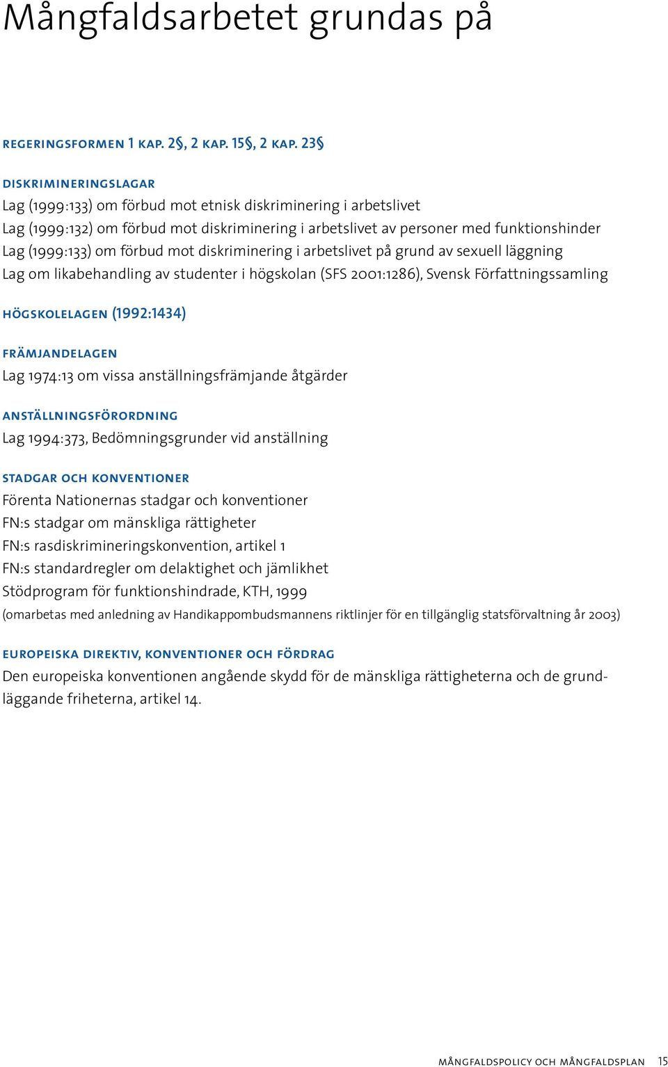 förbud mot diskriminering i arbetslivet på grund av sexuell läggning Lag om likabehandling av studenter i högskolan (SFS 2001:1286), Svensk Författningssamling högskolelagen (1992:1434)