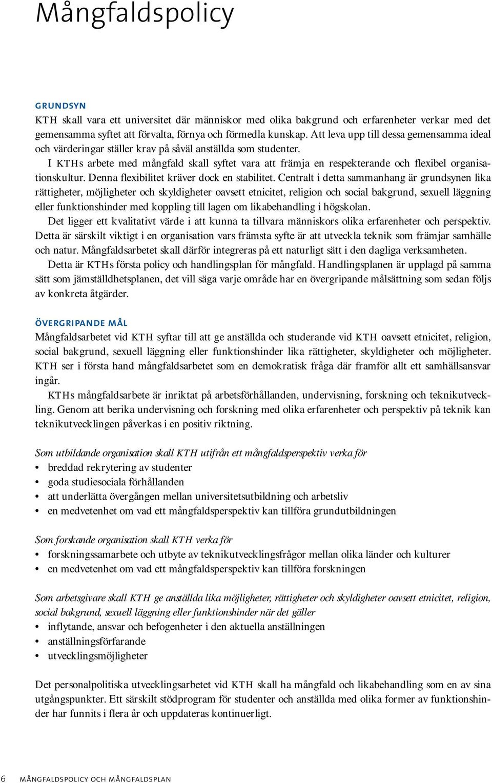 I KTHs arbete med mångfald skall syftet vara att främja en respekterande och flexibel organisationskultur. Denna flexibilitet kräver dock en stabilitet.