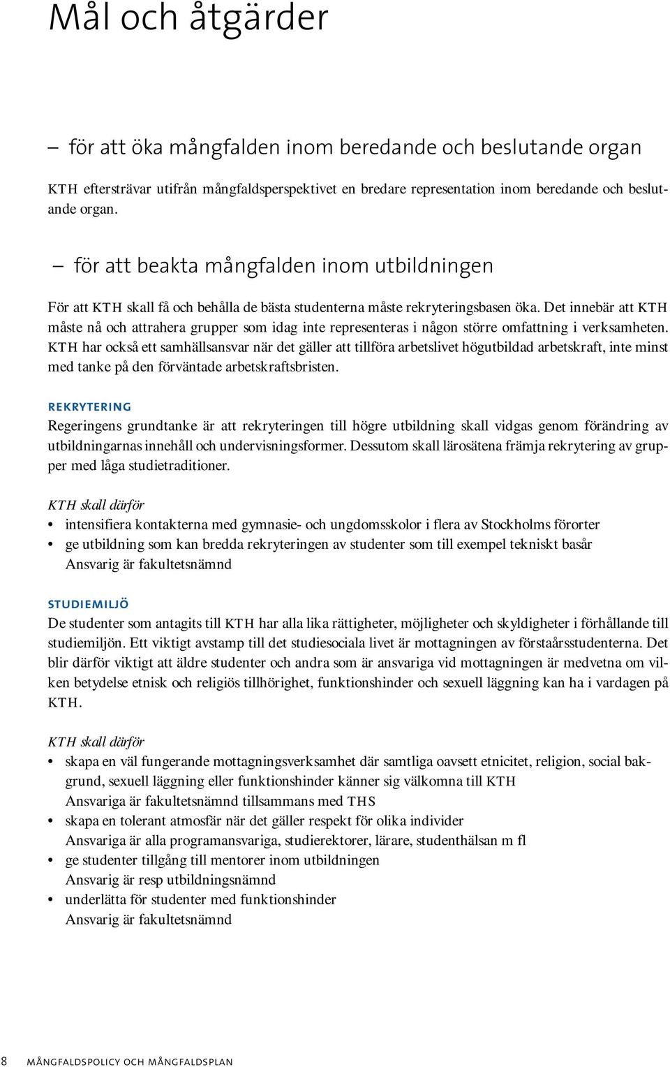 Det innebär att KTH måste nå och attrahera grupper som idag inte representeras i någon större omfattning i verksamheten.