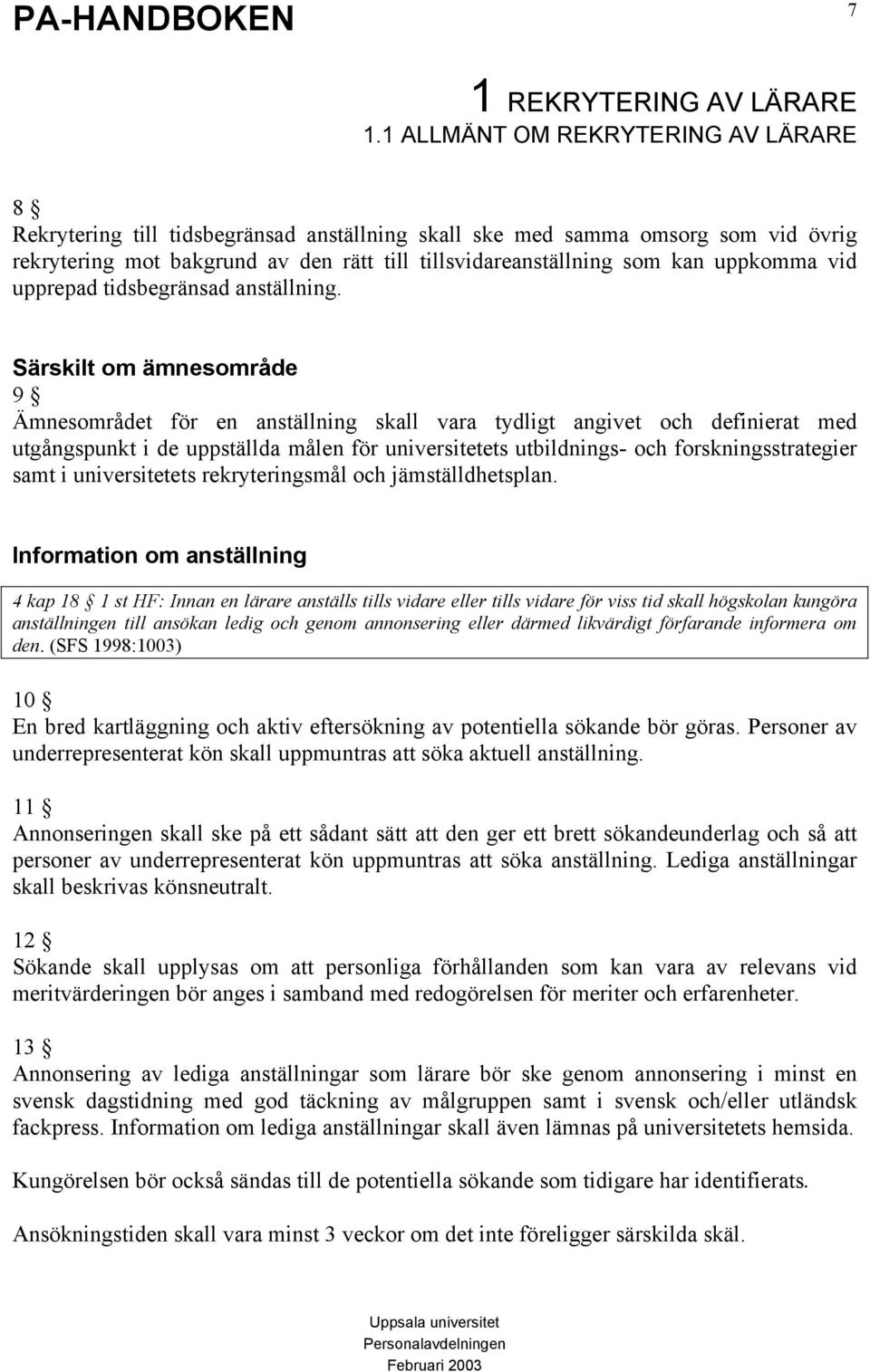 Särskilt om ämnesområde 9 Ämnesområdet för en anställning skall vara tydligt angivet och definierat med utgångspunkt i de uppställda målen för universitetets utbildnings- och forskningsstrategier