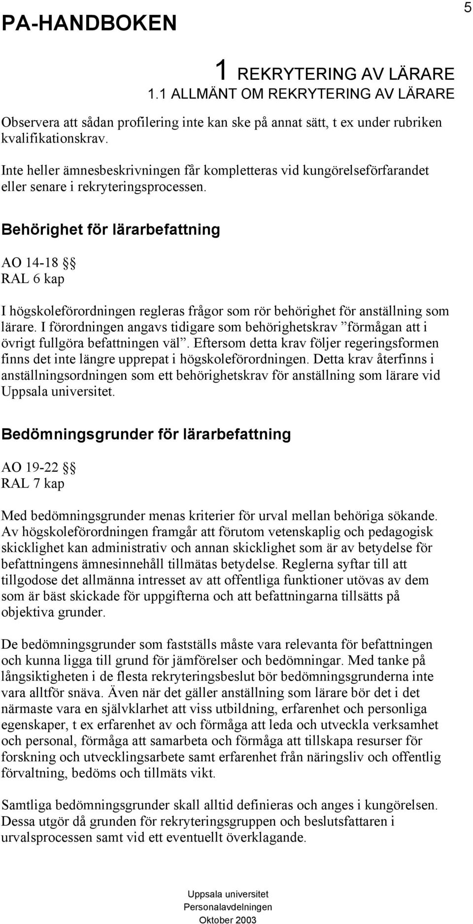 Behörighet för lärarbefattning AO 14-18 RAL 6 kap I högskoleförordningen regleras frågor som rör behörighet för anställning som lärare.