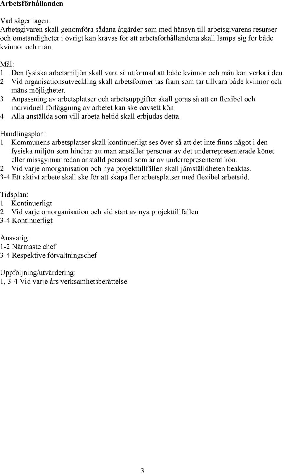 1 Den fysiska arbetsmiljön skall vara så utformad att både kvinnor och män kan verka i den.