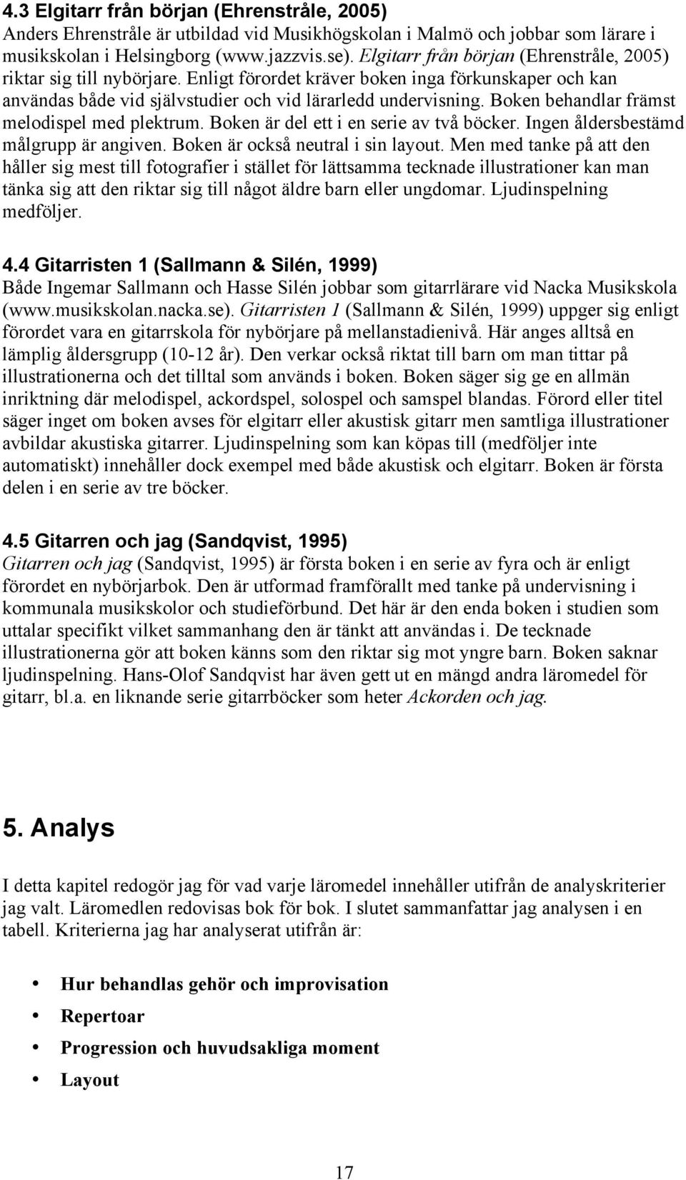 Boken behandlar främst melodispel med plektrum. Boken är del ett i en serie av två böcker. Ingen åldersbestämd målgrupp är angiven. Boken är också neutral i sin layout.
