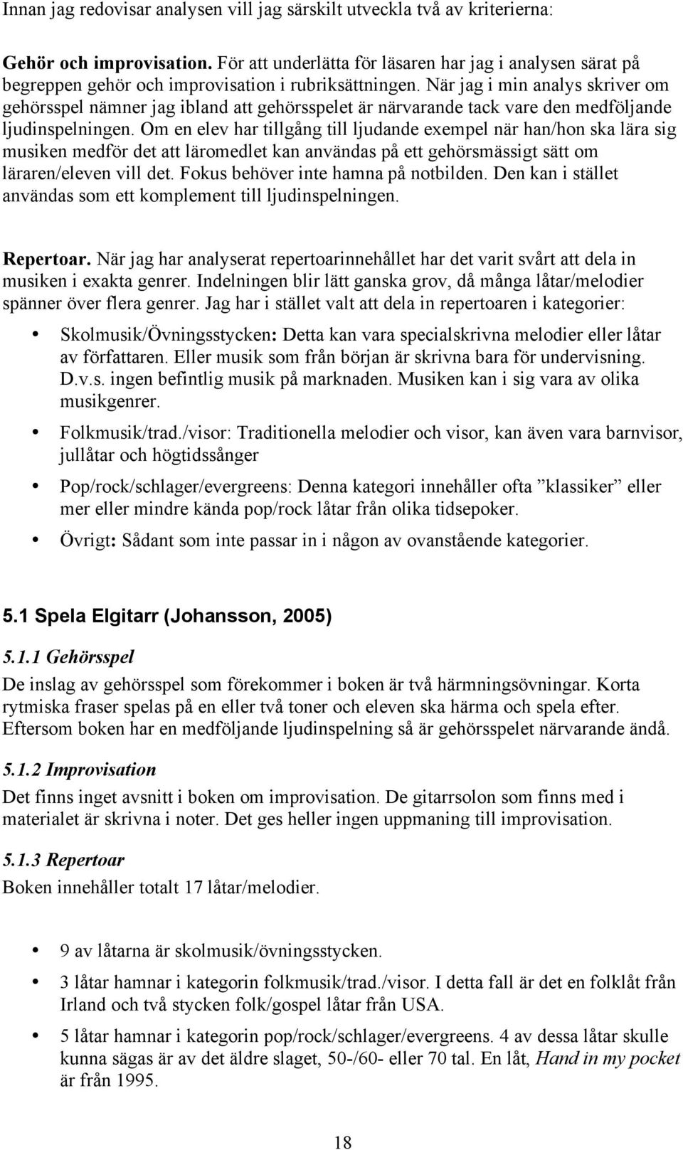 När jag i min analys skriver om gehörsspel nämner jag ibland att gehörsspelet är närvarande tack vare den medföljande ljudinspelningen.