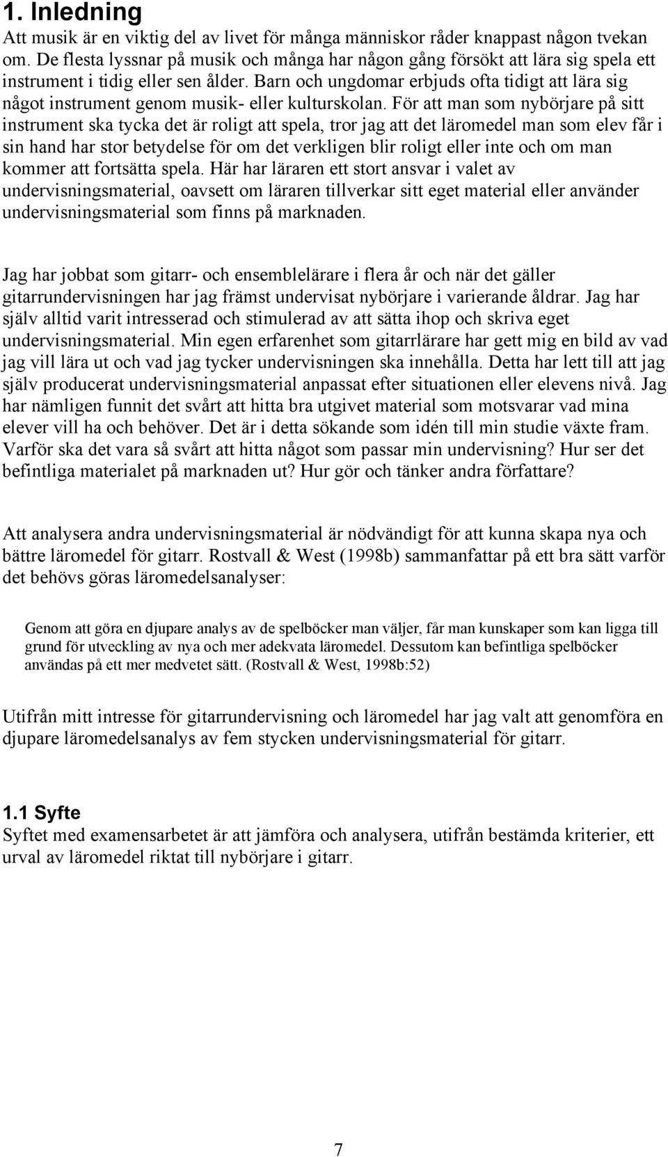 Barn och ungdomar erbjuds ofta tidigt att lära sig något instrument genom musik- eller kulturskolan.