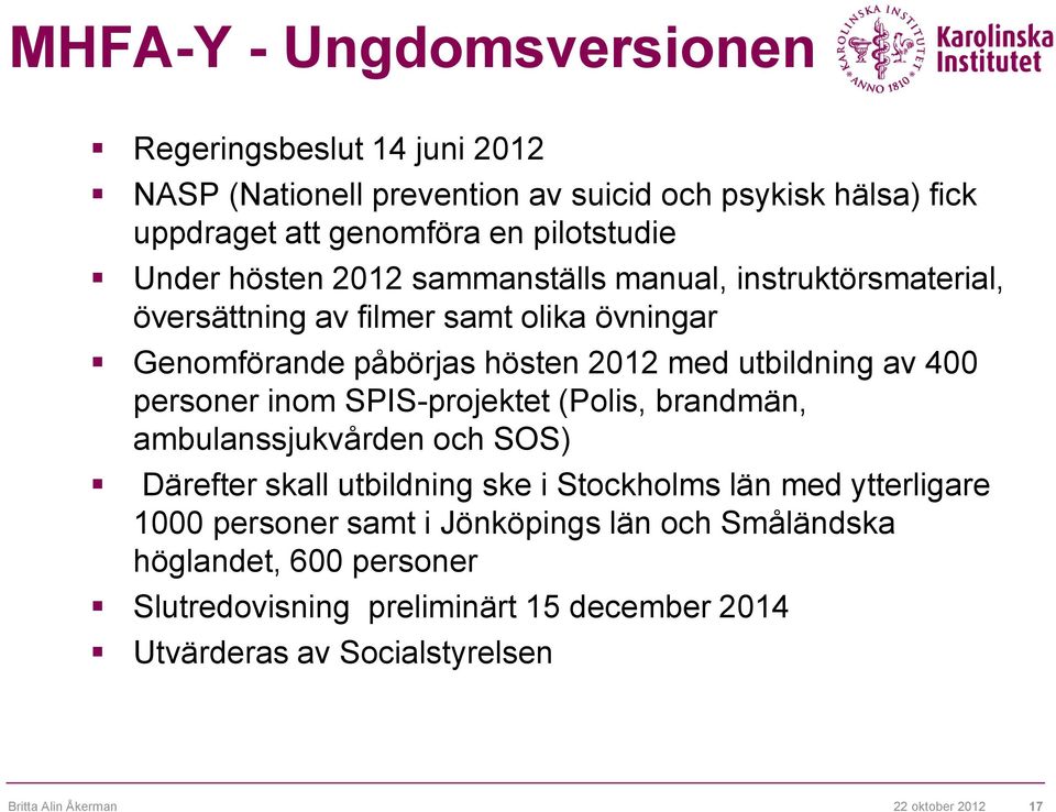 400 personer inom SPIS-projektet (Polis, brandmän, ambulanssjukvården och SOS) Därefter skall utbildning ske i Stockholms län med ytterligare 1000