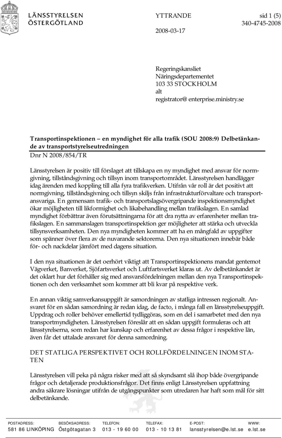 myndighet med ansvar för normgivning, tillståndsgivning och tillsyn inom transportområdet. Länsstyrelsen handlägger idag ärenden med koppling till alla fyra trafikverken.