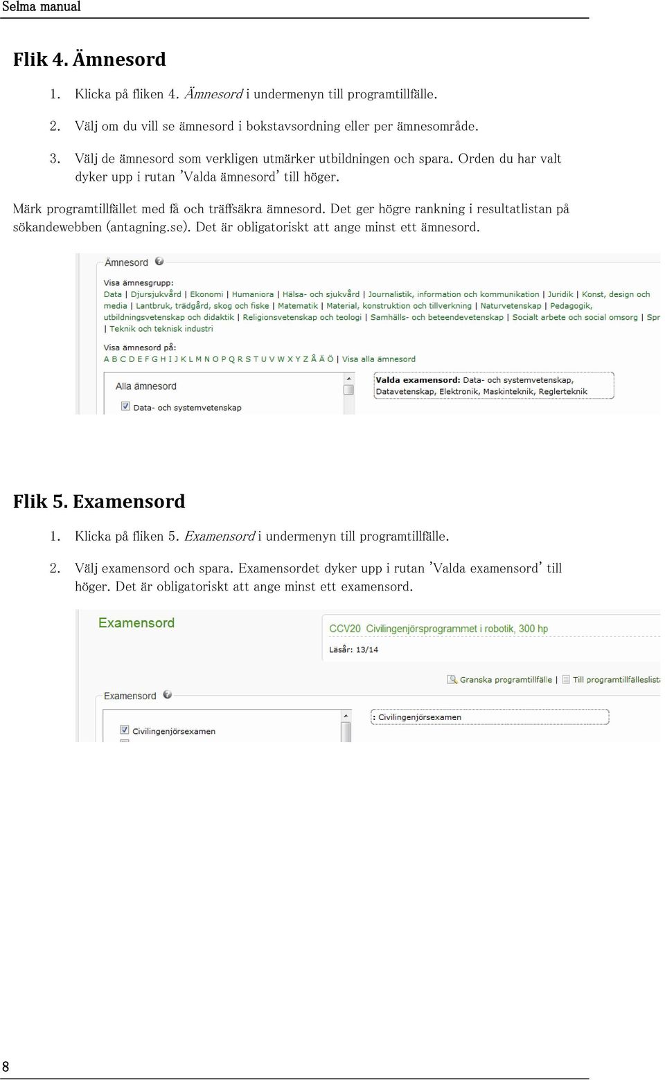 Märk programtillfället med få och träffsäkra ämnesord. Det ger högre rankning i resultatlistan på sökandewebben (antagning.se). Det är obligatoriskt att ange minst ett ämnesord.