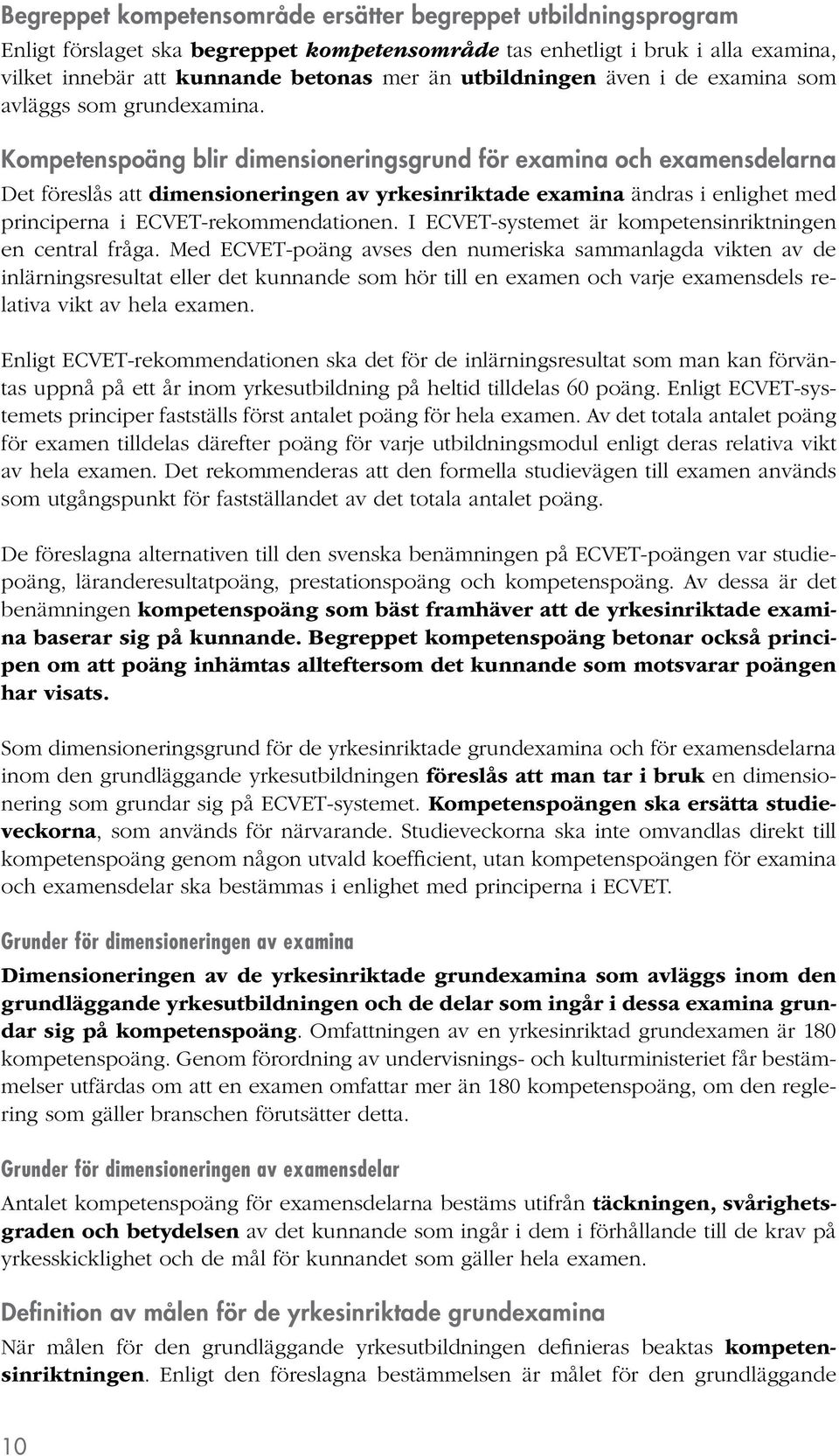 Kompetenspoäng blir dimensioneringsgrund för examina och examensdelarna Det föreslås att dimensioneringen av yrkesinriktade examina ändras i enlighet med principerna i ECVET-rekommendationen.