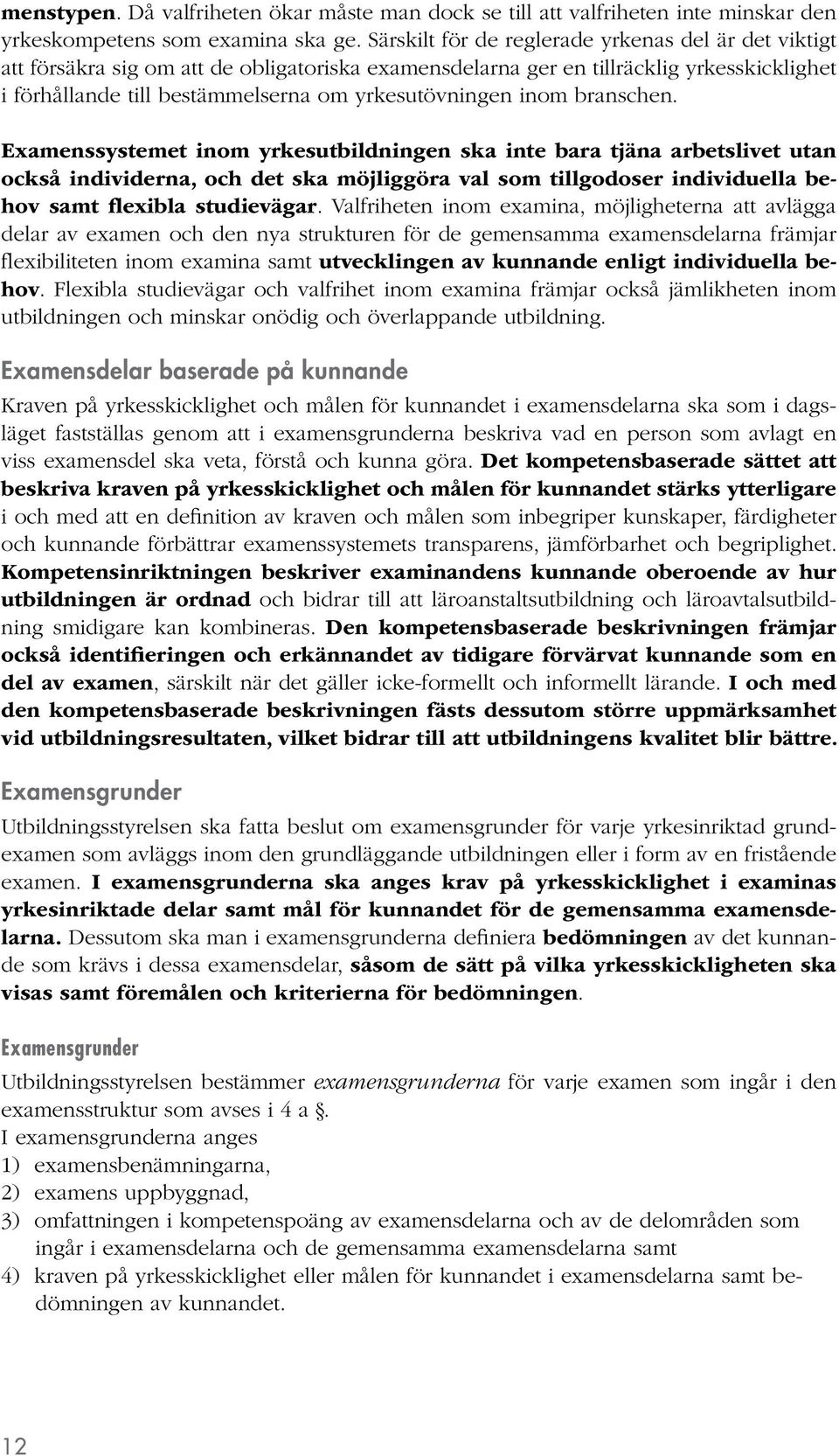 inom branschen. Examenssystemet inom yrkesutbildningen ska inte bara tjäna arbetslivet utan också individerna, och det ska möjliggöra val som tillgodoser individuella behov samt flexibla studievägar.