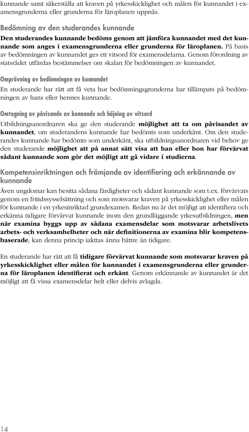 På basis av bedömningen av kunnandet ges ett vitsord för examensdelarna. Genom förordning av statsrådet utfärdas bestämmelser om skalan för bedömningen av kunnandet.