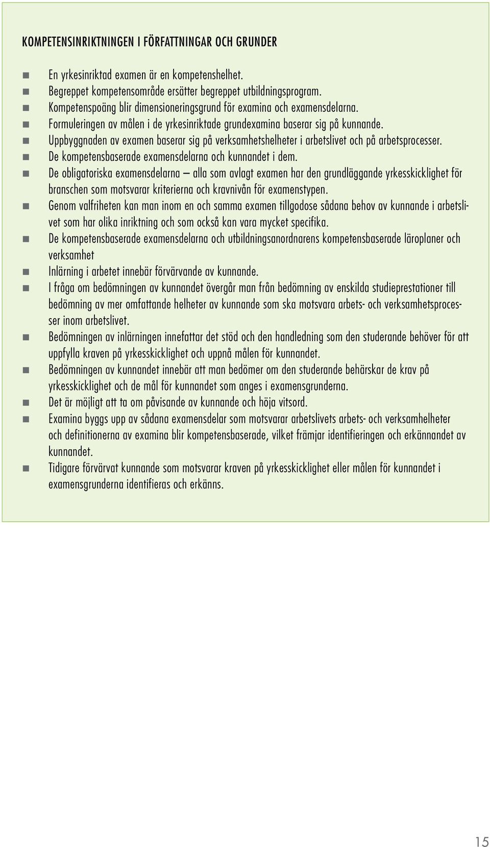 Uppbyggnaden av examen baserar sig på verksamhetshelheter i arbetslivet och på arbetsprocesser. De kompetensbaserade examensdelarna och kunnandet i dem.