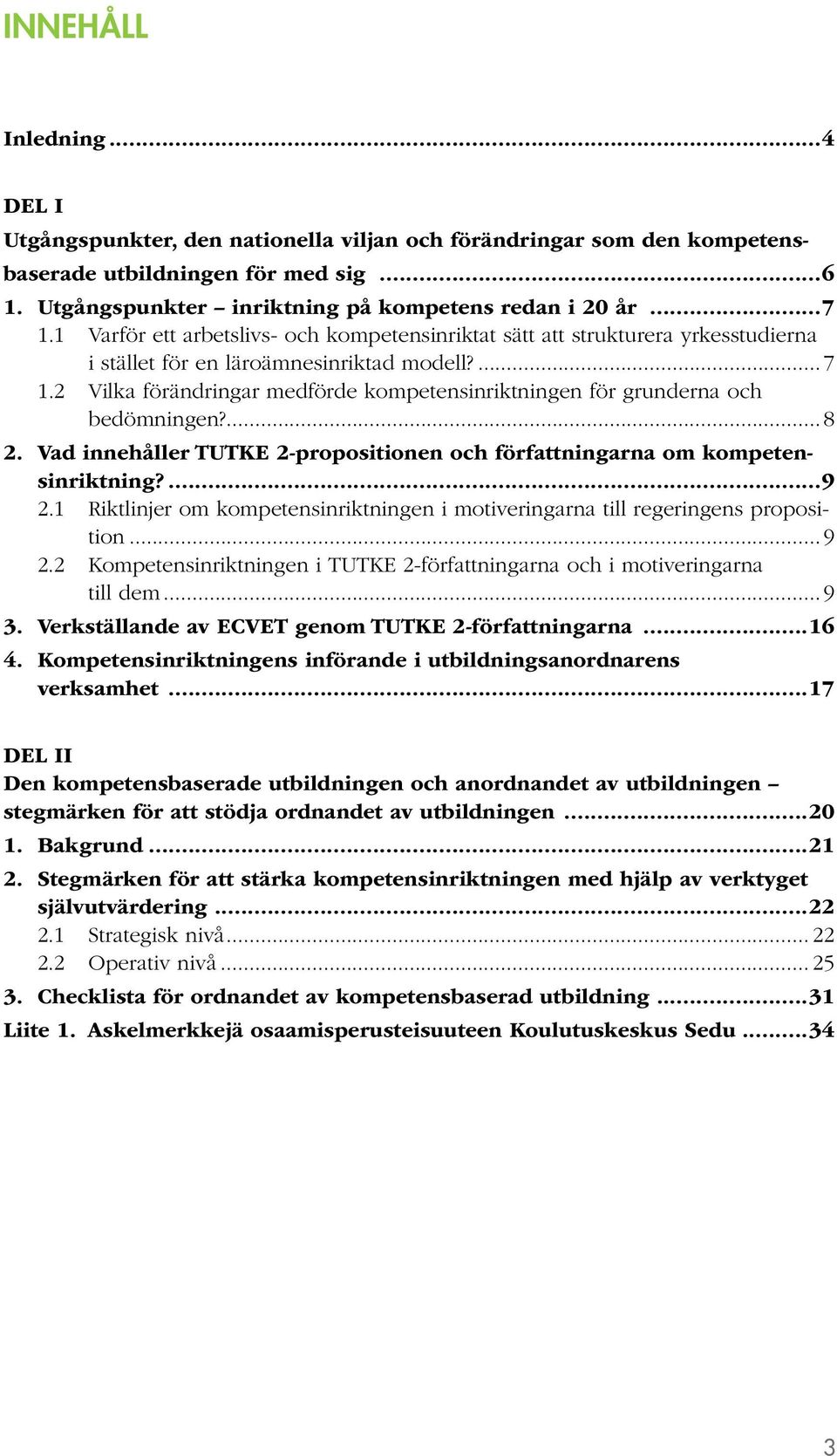 2 Vilka förändringar medförde kompetensinriktningen för grunderna och bedömningen?... 8 2. Vad innehåller TUTKE 2-propositionen och författningarna om kompetensinriktning?...9 2.